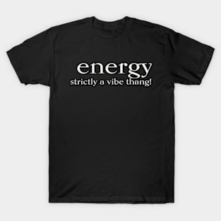 ENERGY strictly a vibe thang! T-Shirt